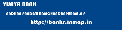 VIJAYA BANK  ANDHRA PRADESH RAMCHANDRAPURAM,A P    banks information 